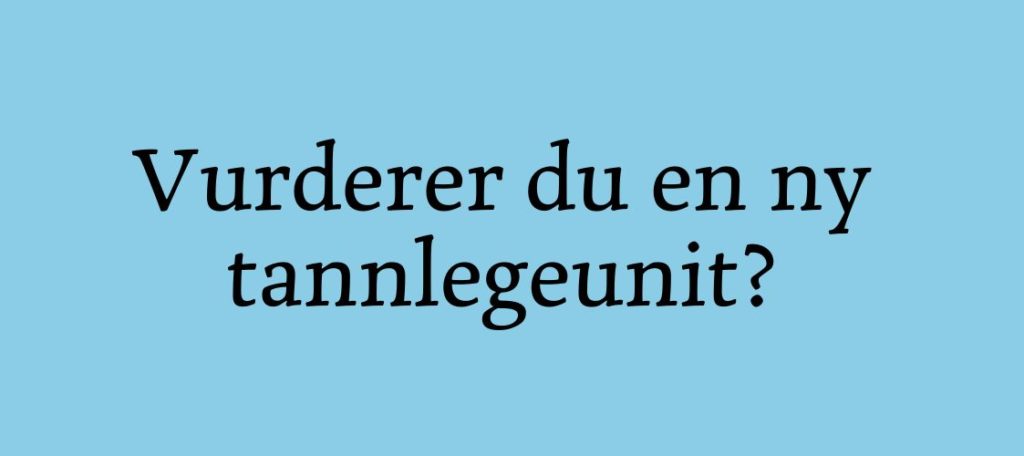 Vurderer du en ny tannlegeunit? 